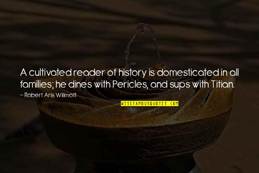 Selvarajah Quotes By Robert Aris Willmott: A cultivated reader of history is domesticated in Selvarajah Quotes By Robert Aris Willmott: A cultivated reader of history is domesticated in