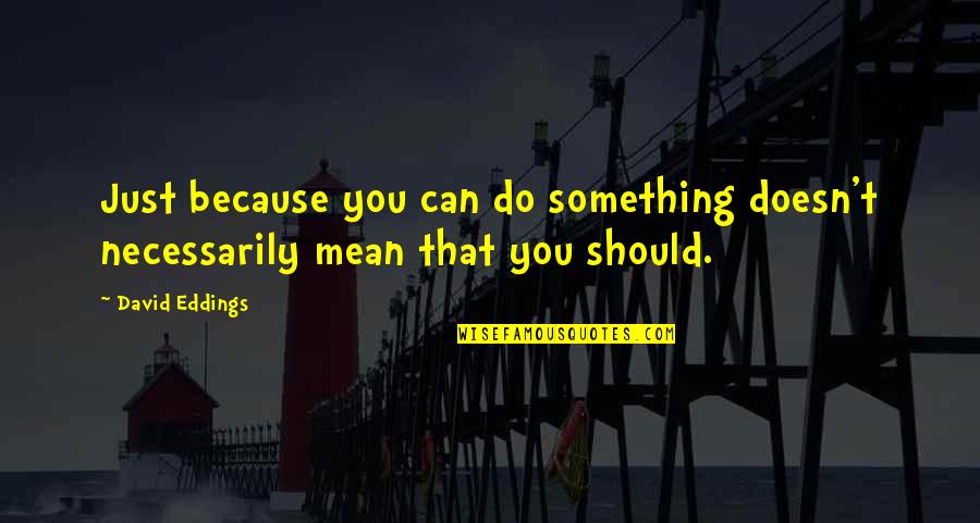 Selvaratnam Sri Quotes By David Eddings: Just because you can do something doesn't necessarily