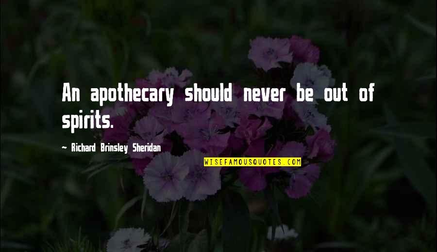 Selvatica Adventure Quotes By Richard Brinsley Sheridan: An apothecary should never be out of spirits. Selvatica Adventure Quotes By Richard Brinsley Sheridan: An apothecary should never be out of spirits.
