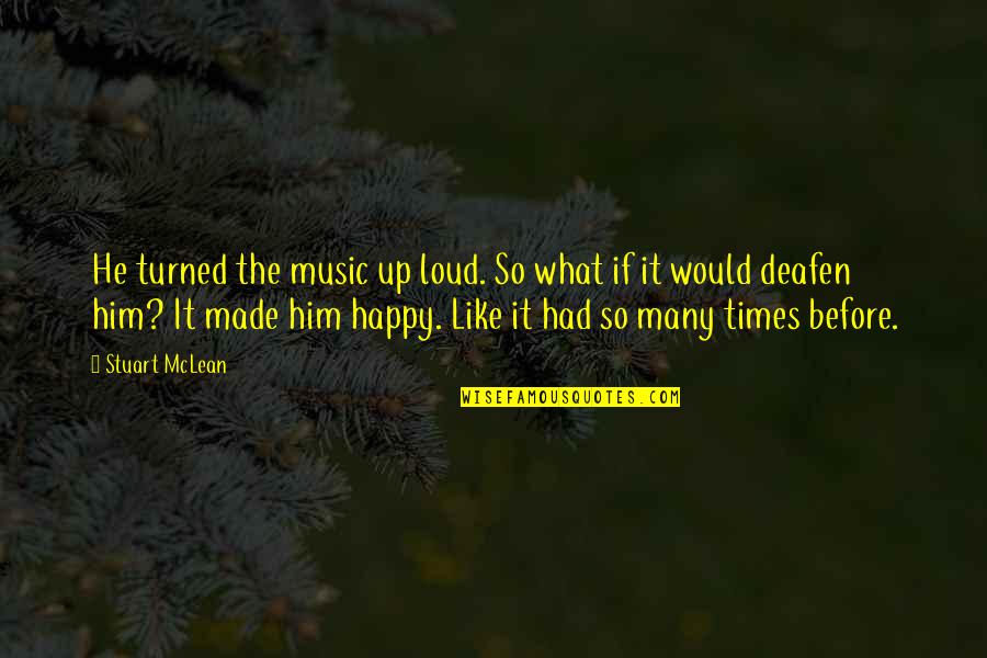 Selvatica Adventure Quotes By Stuart McLean: He turned the music up loud. So what Selvatica Adventure Quotes By Stuart McLean: He turned the music up loud. So what