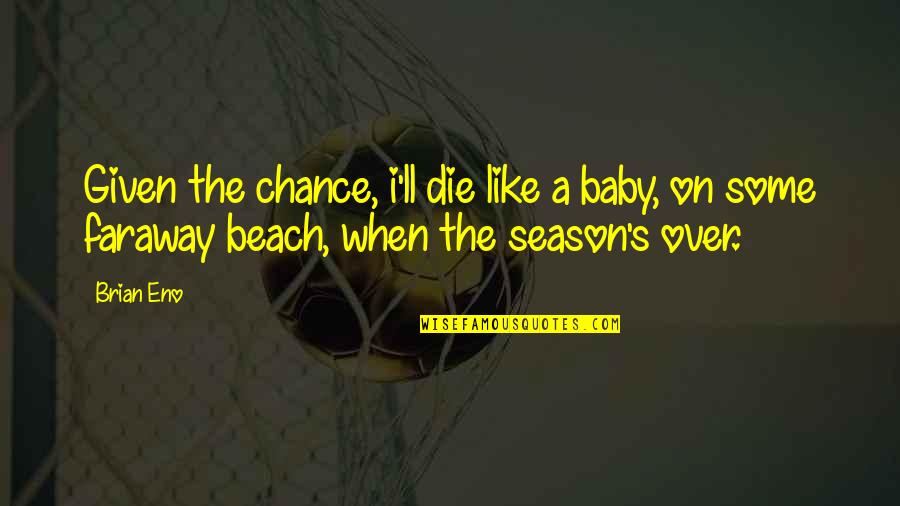 Selvatica Extreme Quotes By Brian Eno: Given the chance, i'll die like a baby,
