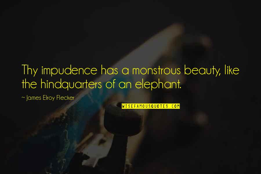 Selvaticos Quotes By James Elroy Flecker: Thy impudence has a monstrous beauty, like the Selvaticos Quotes By James Elroy Flecker: Thy impudence has a monstrous beauty, like the