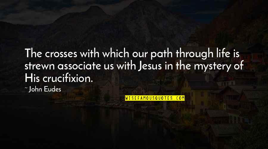 Selvaticos Quotes By John Eudes: The crosses with which our path through life Selvaticos Quotes By John Eudes: The crosses with which our path through life