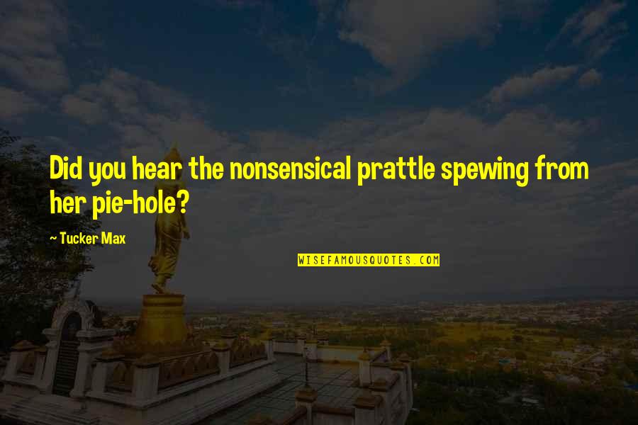 Selvaticos Quotes By Tucker Max: Did you hear the nonsensical prattle spewing from
