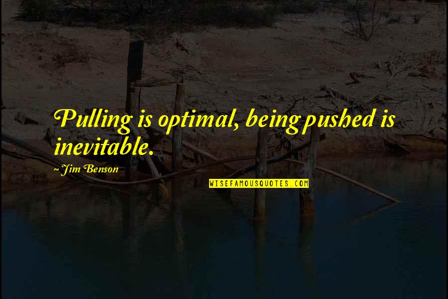 Selved Quotes By Jim Benson: Pulling is optimal, being pushed is inevitable.