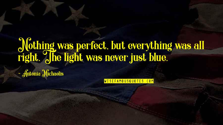 Selvedin Atorovic Quotes By Antonia Michaelis: Nothing was perfect, but everything was all right. Selvedin Atorovic Quotes By Antonia Michaelis: Nothing was perfect, but everything was all right.