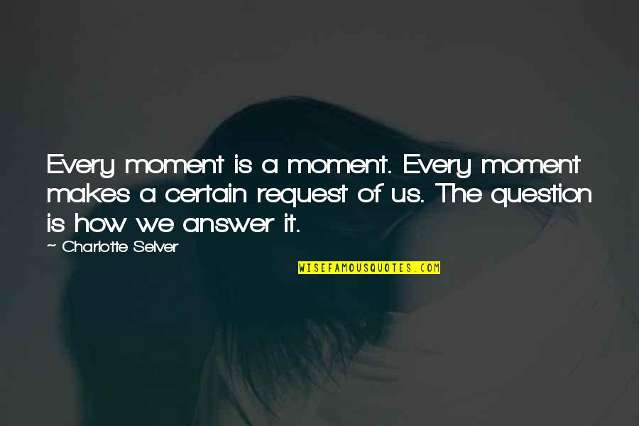 Selver Quotes By Charlotte Selver: Every moment is a moment. Every moment makes