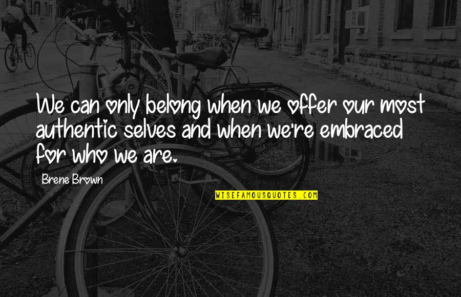 Selves Quotes By Brene Brown: We can only belong when we offer our Selves Quotes By Brene Brown: We can only belong when we offer our