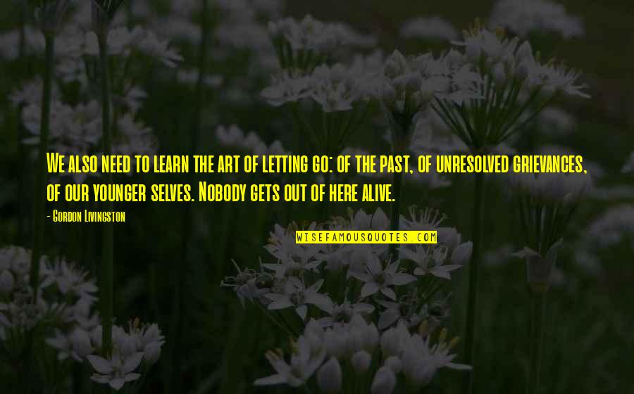Selves Quotes By Gordon Livingston: We also need to learn the art of Selves Quotes By Gordon Livingston: We also need to learn the art of