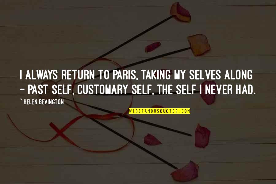 Selves Quotes By Helen Bevington: I always return to Paris, taking my selves Selves Quotes By Helen Bevington: I always return to Paris, taking my selves