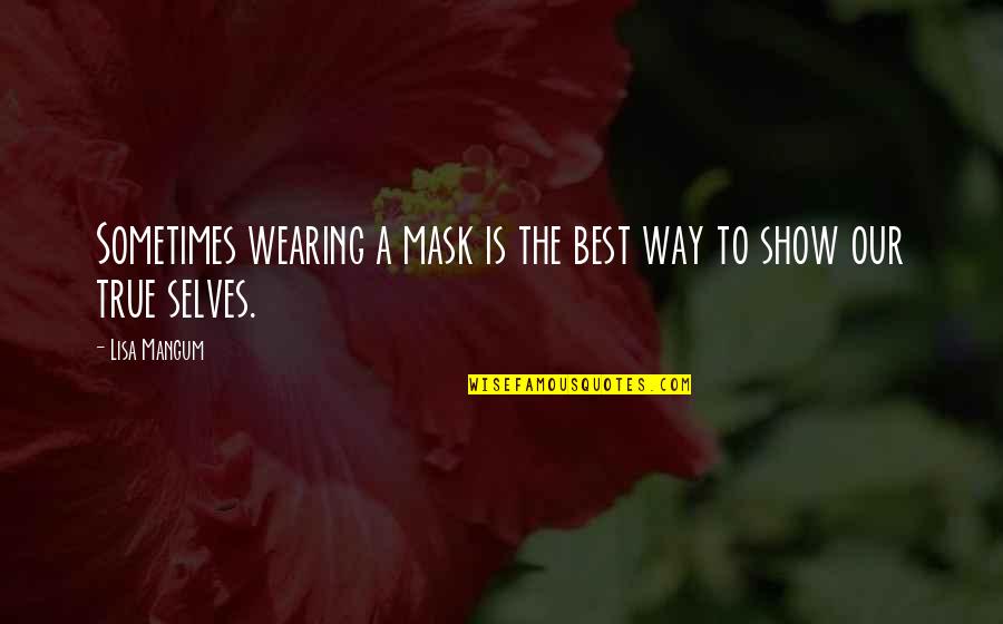 Selves Quotes By Lisa Mangum: Sometimes wearing a mask is the best way