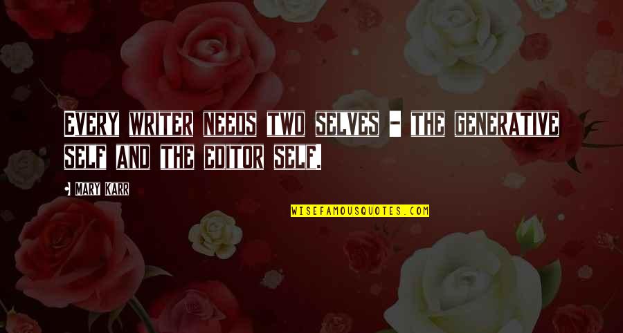 Selves Quotes By Mary Karr: Every writer needs two selves - the generative