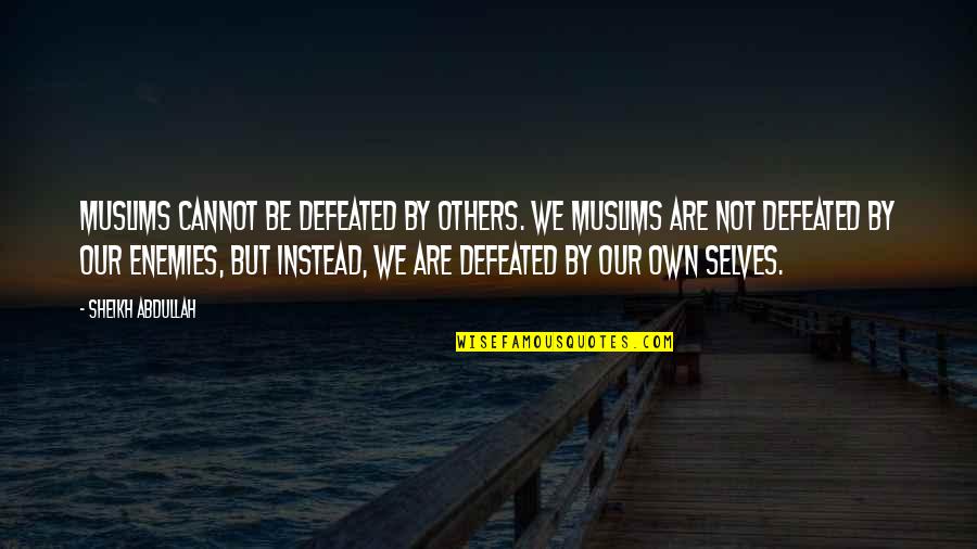 Selves Quotes By Sheikh Abdullah: Muslims cannot be defeated by others. We Muslims Selves Quotes By Sheikh Abdullah: Muslims cannot be defeated by others. We Muslims
