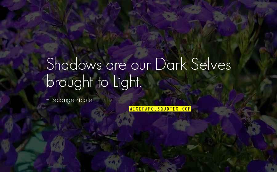 Selves Quotes By Solange Nicole: Shadows are our Dark Selves brought to Light. Selves Quotes By Solange Nicole: Shadows are our Dark Selves brought to Light.
