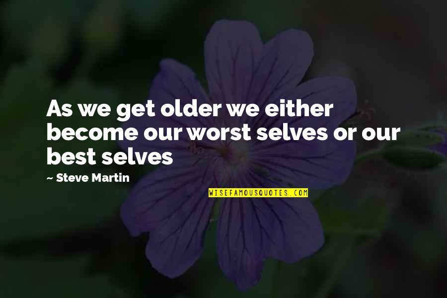 Selves Quotes By Steve Martin: As we get older we either become our