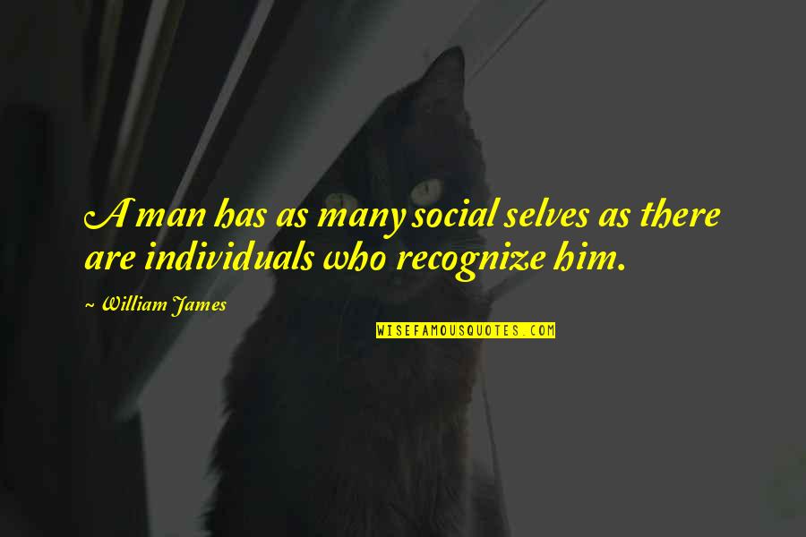 Selves Quotes By William James: A man has as many social selves as