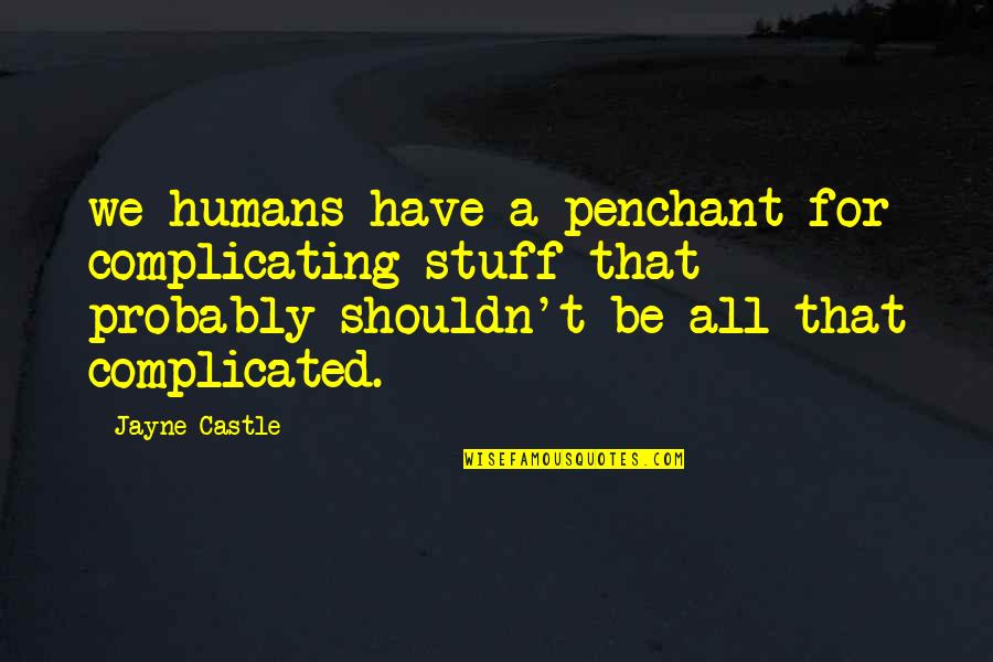 Selvia Quotes By Jayne Castle: we humans have a penchant for complicating stuff Selvia Quotes By Jayne Castle: we humans have a penchant for complicating stuff