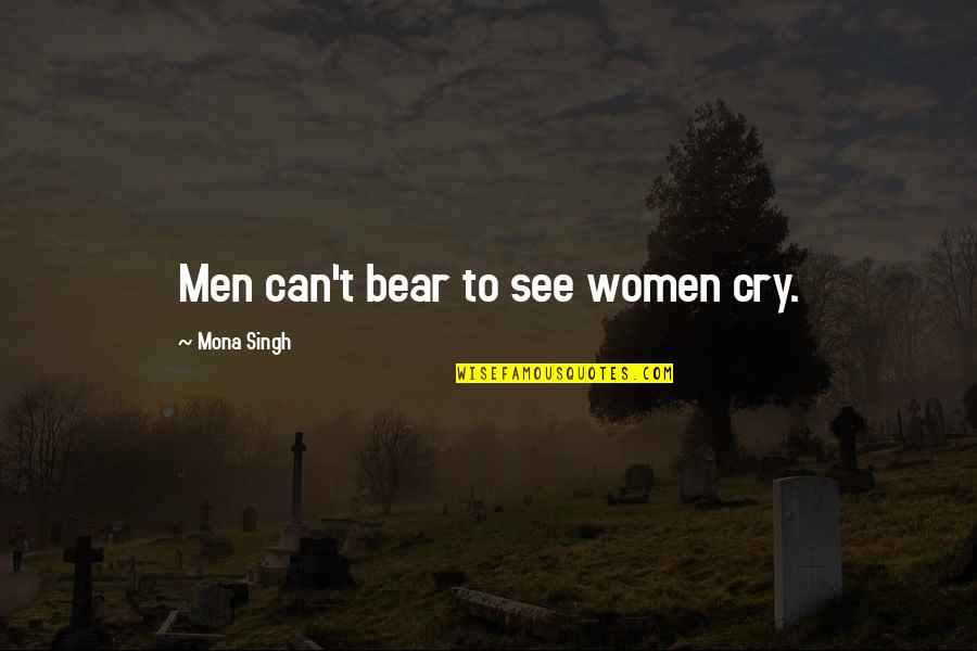 Selvidge Wine Quotes By Mona Singh: Men can't bear to see women cry.