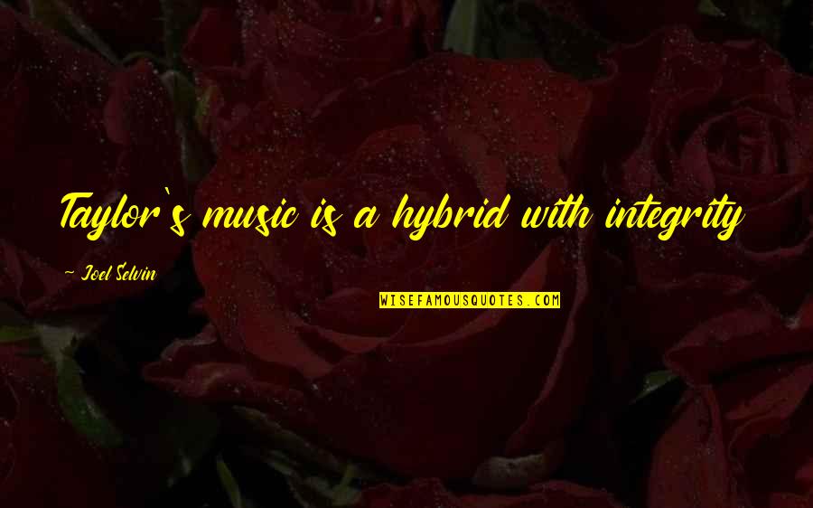 Selvin Quotes By Joel Selvin: Taylor's music is a hybrid with integrity Selvin Quotes By Joel Selvin: Taylor's music is a hybrid with integrity