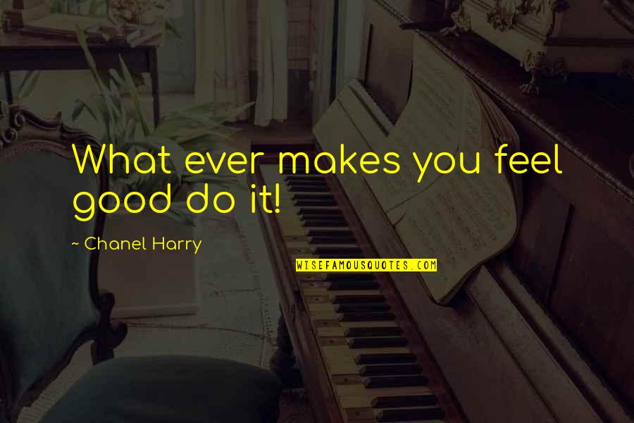 Selway Quotes By Chanel Harry: What ever makes you feel good do it!