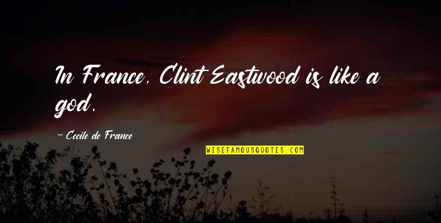 Selwyn Froggitt Quotes By Cecile De France: In France, Clint Eastwood is like a god.