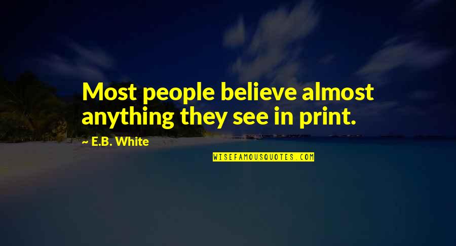 Selwyn Froggitt Quotes By E.B. White: Most people believe almost anything they see in