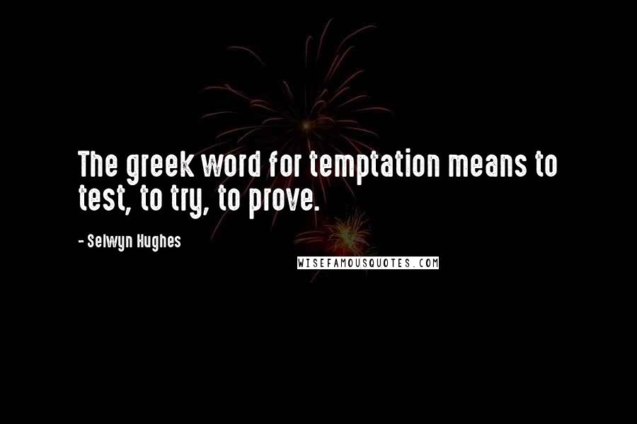 Selwyn Hughes quotes: The greek word for temptation means to test, to try, to prove.