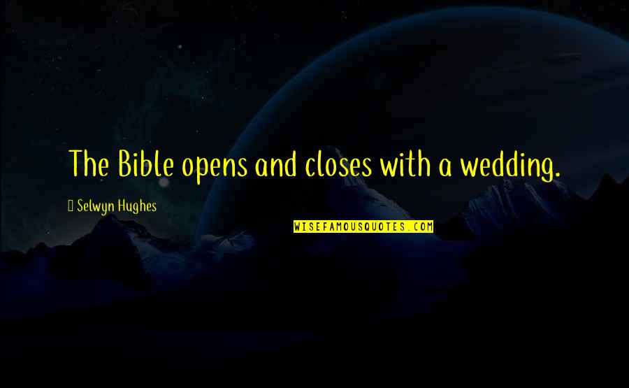 Selwyn Hughes Quotes By Selwyn Hughes: The Bible opens and closes with a wedding.