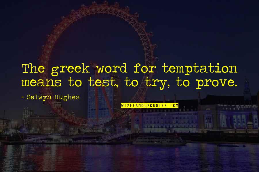 Selwyn Hughes Quotes By Selwyn Hughes: The greek word for temptation means to test,