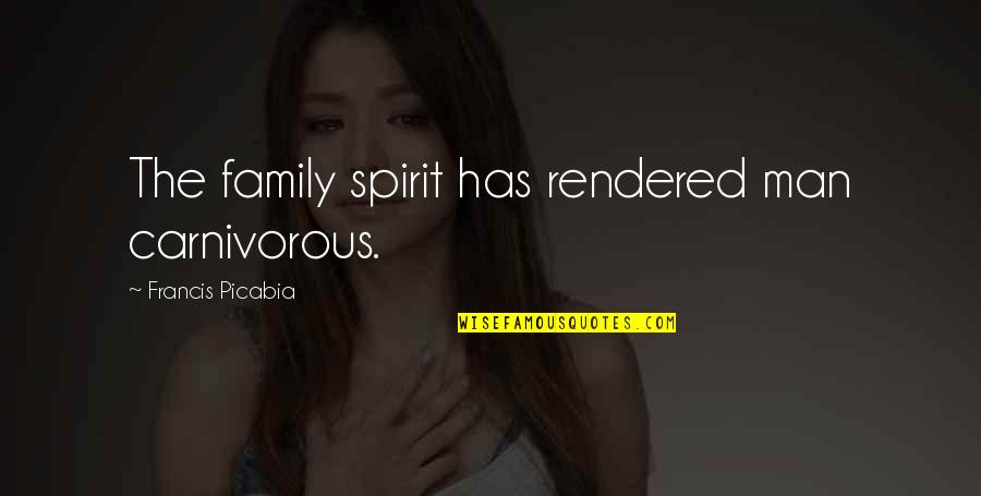 Selymes Durbincs Quotes By Francis Picabia: The family spirit has rendered man carnivorous. Selymes Durbincs Quotes By Francis Picabia: The family spirit has rendered man carnivorous.
