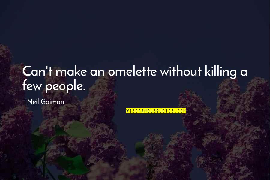 Selymes Durbincs Quotes By Neil Gaiman: Can't make an omelette without killing a few Selymes Durbincs Quotes By Neil Gaiman: Can't make an omelette without killing a few