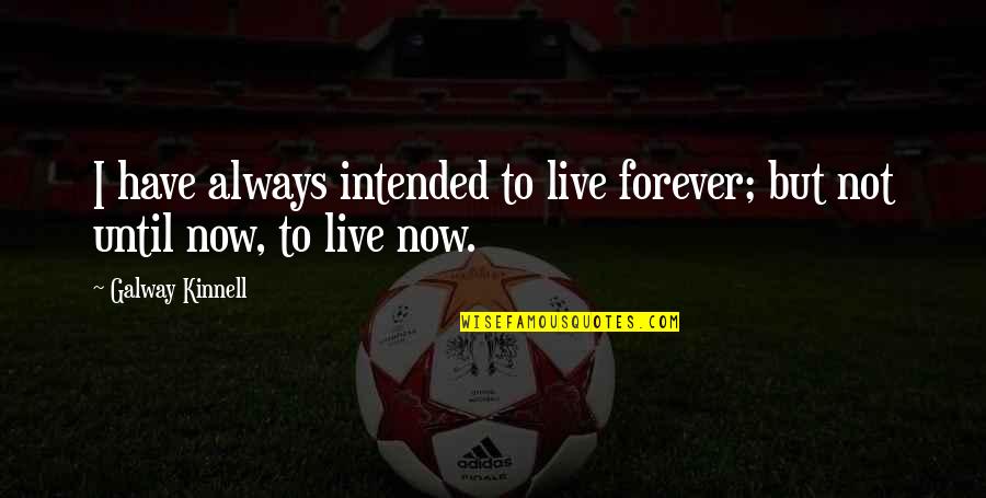Selymesilosva Quotes By Galway Kinnell: I have always intended to live forever; but
