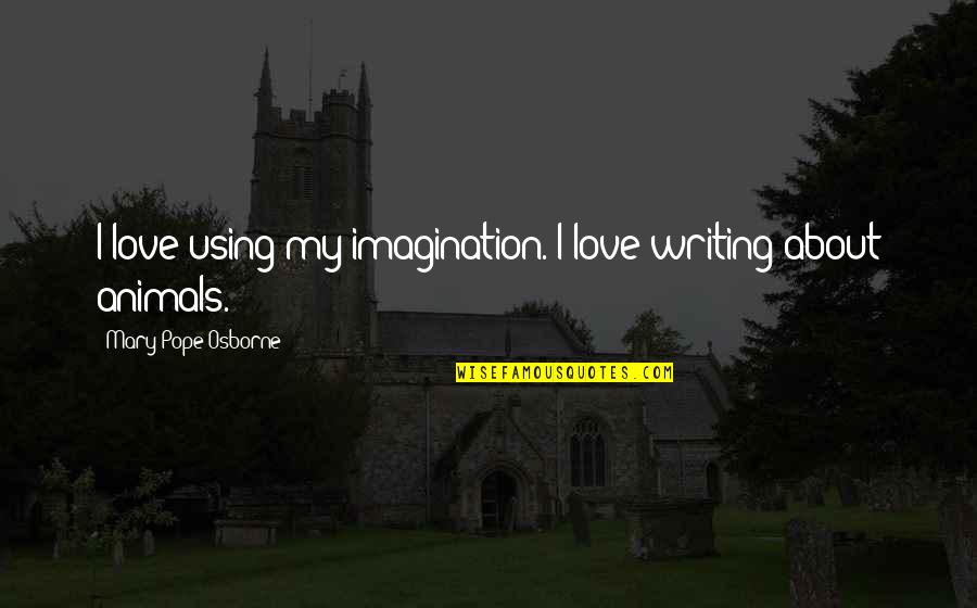 Selymesilosva Quotes By Mary Pope Osborne: I love using my imagination. I love writing