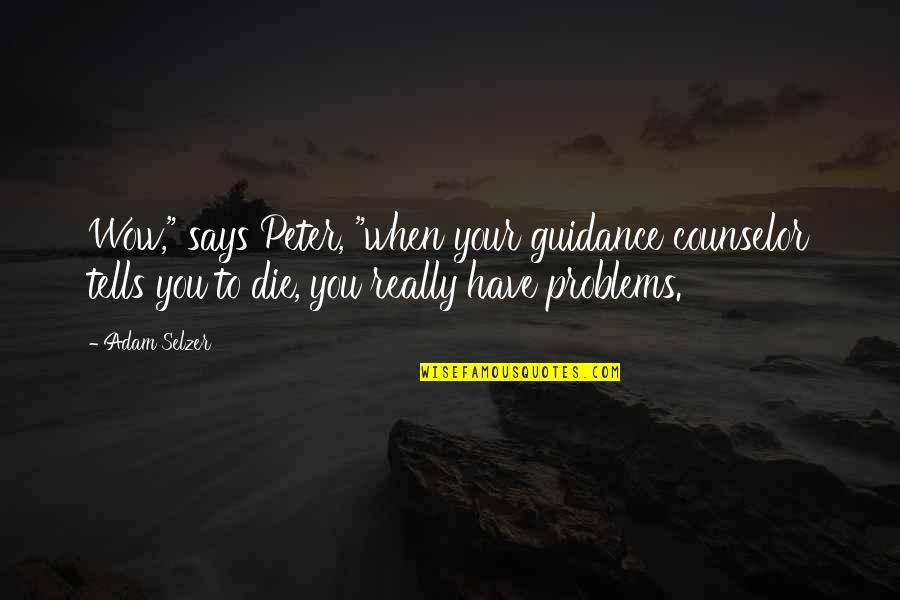 Selzer Quotes By Adam Selzer: Wow," says Peter, "when your guidance counselor tells