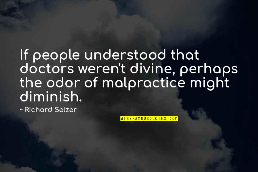 Selzer Quotes By Richard Selzer: If people understood that doctors weren't divine, perhaps