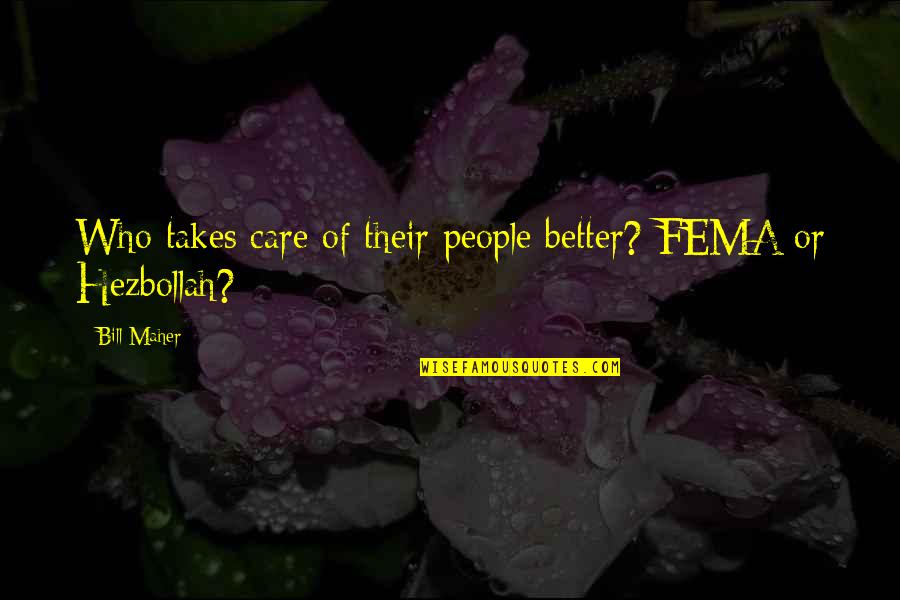 Sem Today Quotes By Bill Maher: Who takes care of their people better? FEMA