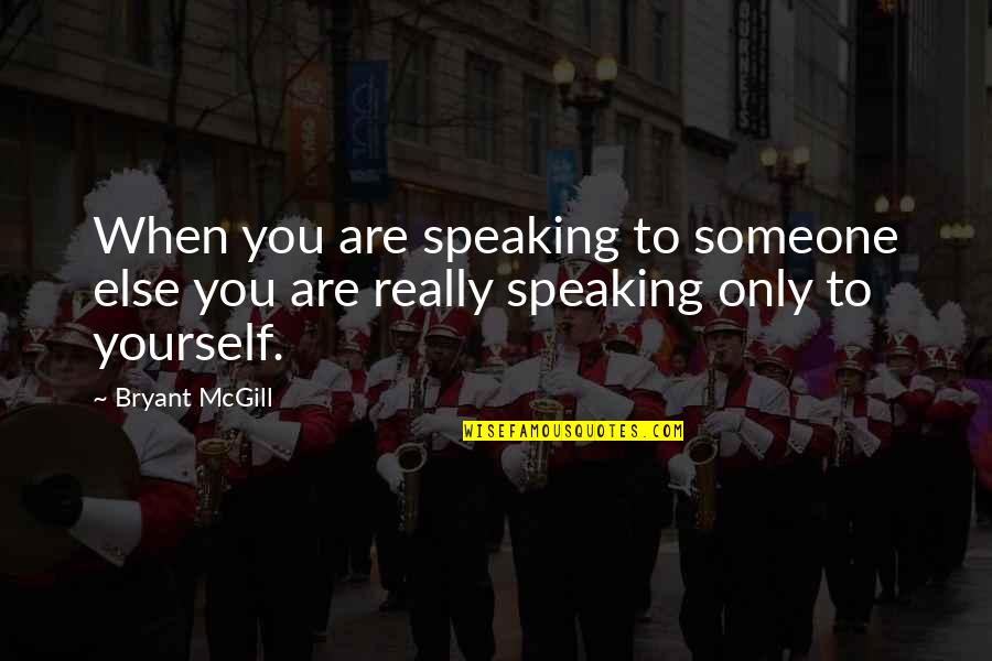 Sem Today Quotes By Bryant McGill: When you are speaking to someone else you