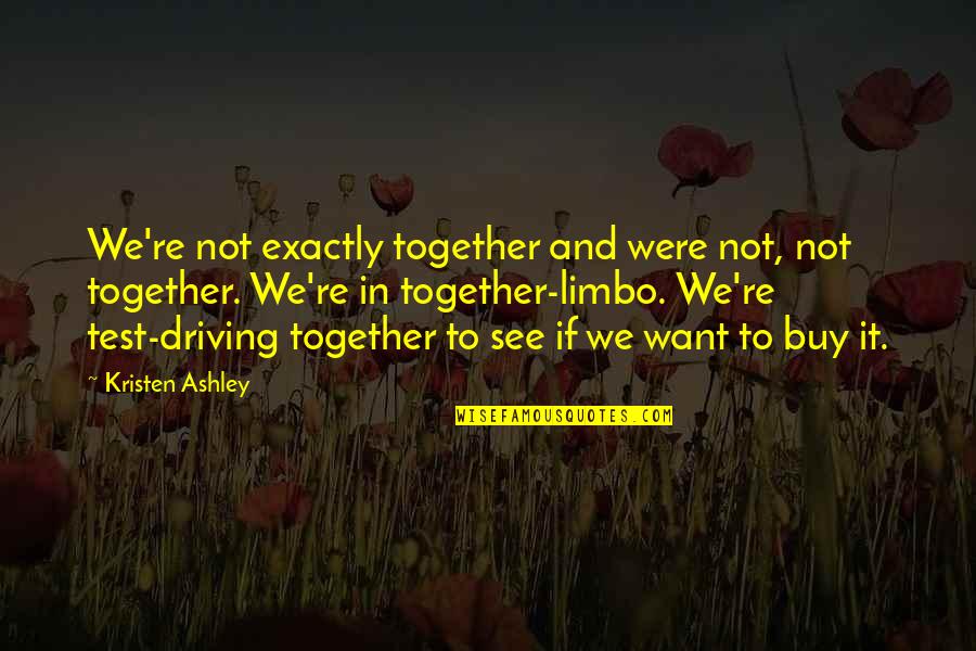 Sem Today Quotes By Kristen Ashley: We're not exactly together and were not, not