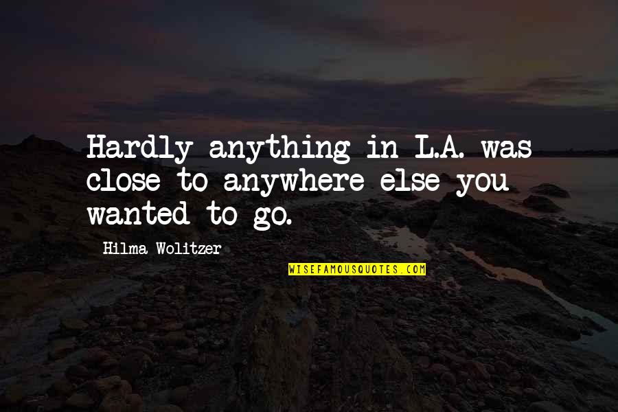 Sema Hapana Quotes By Hilma Wolitzer: Hardly anything in L.A. was close to anywhere