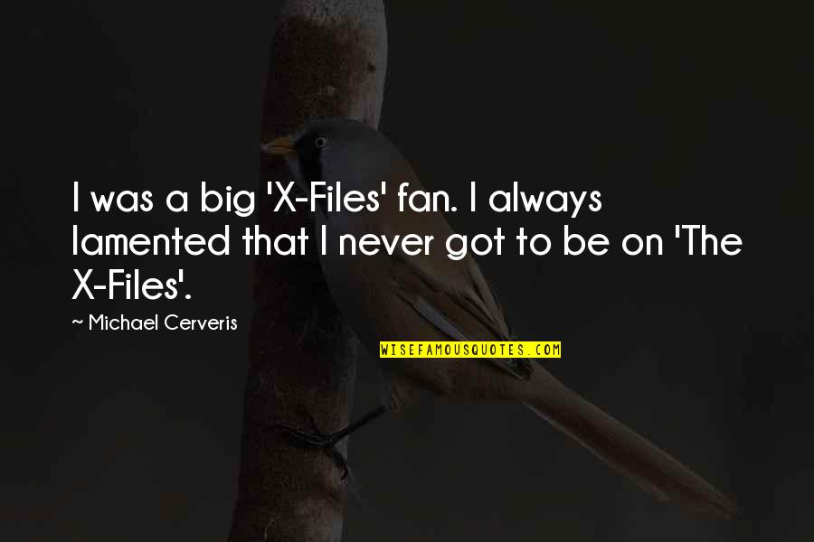 Semaan Khawam Quotes By Michael Cerveris: I was a big 'X-Files' fan. I always Semaan Khawam Quotes By Michael Cerveris: I was a big 'X-Files' fan. I always