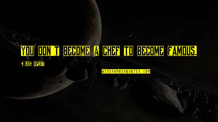 Semadeni Schweiz Quotes By Eric Ripert: You don't become a chef to become famous. Semadeni Schweiz Quotes By Eric Ripert: You don't become a chef to become famous.