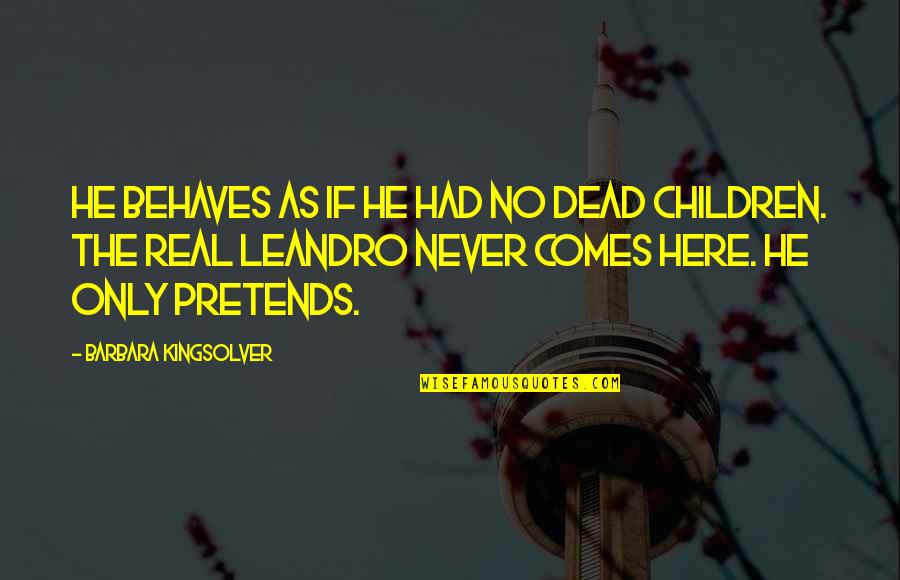 Semaine 2021 Quotes By Barbara Kingsolver: He behaves as if he had no dead