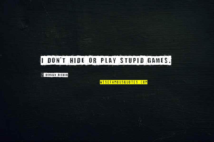 Semaine 2021 Quotes By Demian Bichir: I don't hide or play stupid games. Semaine 2021 Quotes By Demian Bichir: I don't hide or play stupid games.