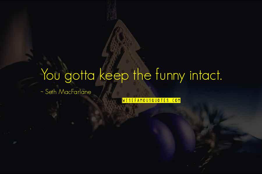 Semaine 2021 Quotes By Seth MacFarlane: You gotta keep the funny intact. Semaine 2021 Quotes By Seth MacFarlane: You gotta keep the funny intact.