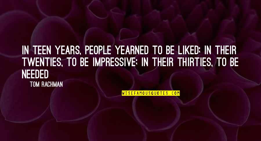 Semaine 2021 Quotes By Tom Rachman: In teen years, people yearned to be liked; Semaine 2021 Quotes By Tom Rachman: In teen years, people yearned to be liked;