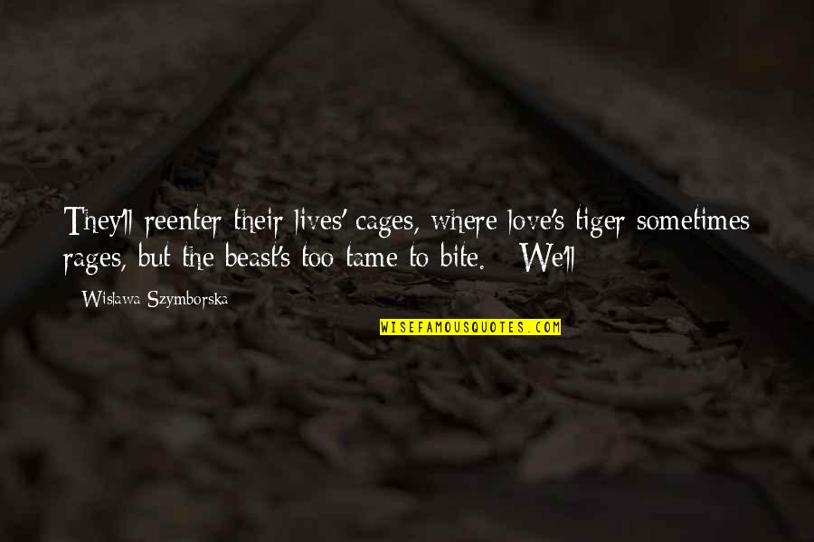 Semaj Lesley Quotes By Wislawa Szymborska: They'll reenter their lives' cages, where love's tiger Semaj Lesley Quotes By Wislawa Szymborska: They'll reenter their lives' cages, where love's tiger
