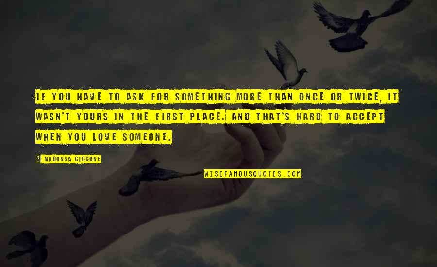 Seman Funny Quotes By Madonna Ciccone: If you have to ask for something more Seman Funny Quotes By Madonna Ciccone: If you have to ask for something more