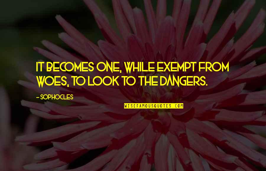 Semanales In English Quotes By Sophocles: It becomes one, while exempt from woes, to