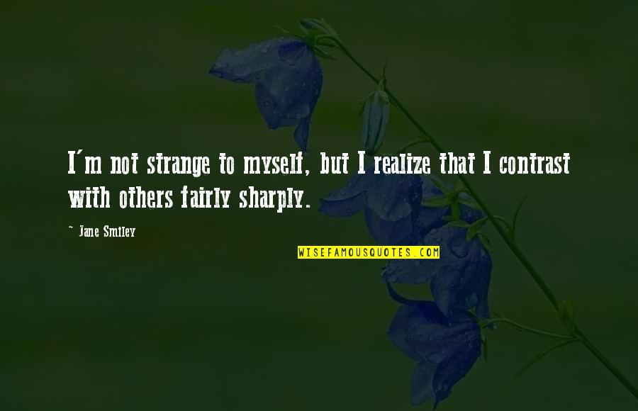 Semangat Kerja Quotes By Jane Smiley: I'm not strange to myself, but I realize