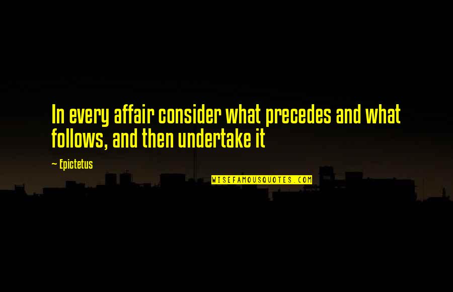 Semangat Quotes By Epictetus: In every affair consider what precedes and what